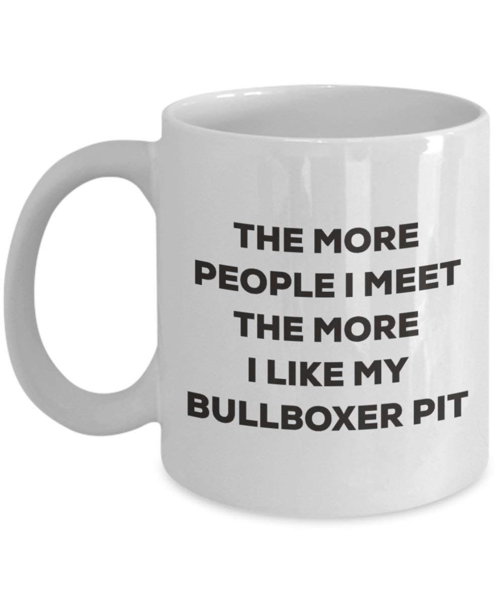 The More People I Meet The More I Like My Bullboxer Pit Mug - Funny Coffee Cup - Christmas Dog Lover Cute Gag Gifts Idea