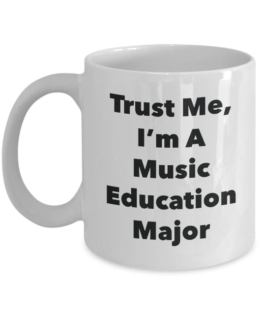 Trust Me, I'm A Music Education Major Mug - Funny Tea Hot Cocoa Coffee Cup - Novelty Birthday Christmas Anniversary Gag Gifts Idea
