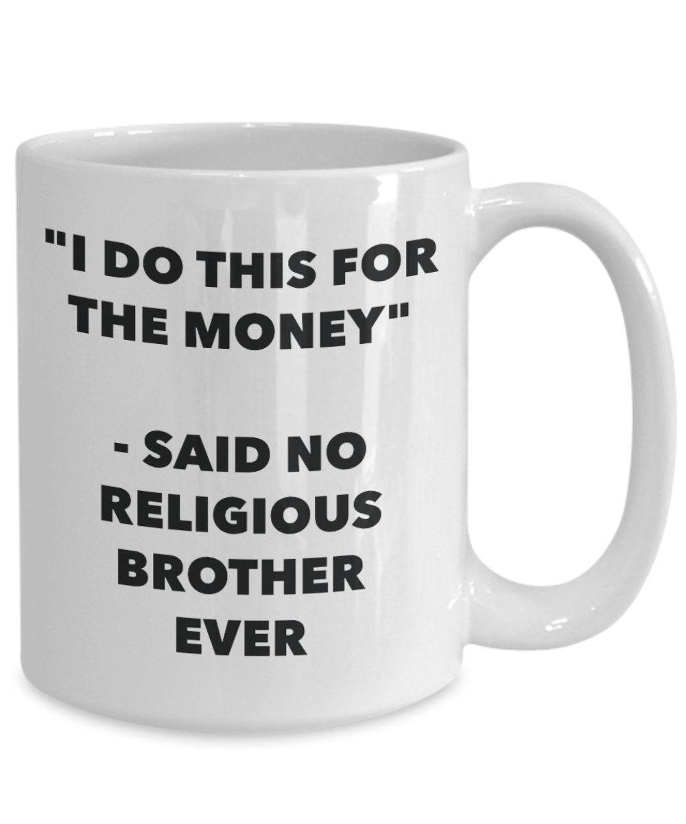 "I Do This for the Money" - Said No Religious Brother Ever Mug - Funny Tea Hot Cocoa Coffee Cup - Novelty Birthday Christmas Anniversary Gag Gifts Ide