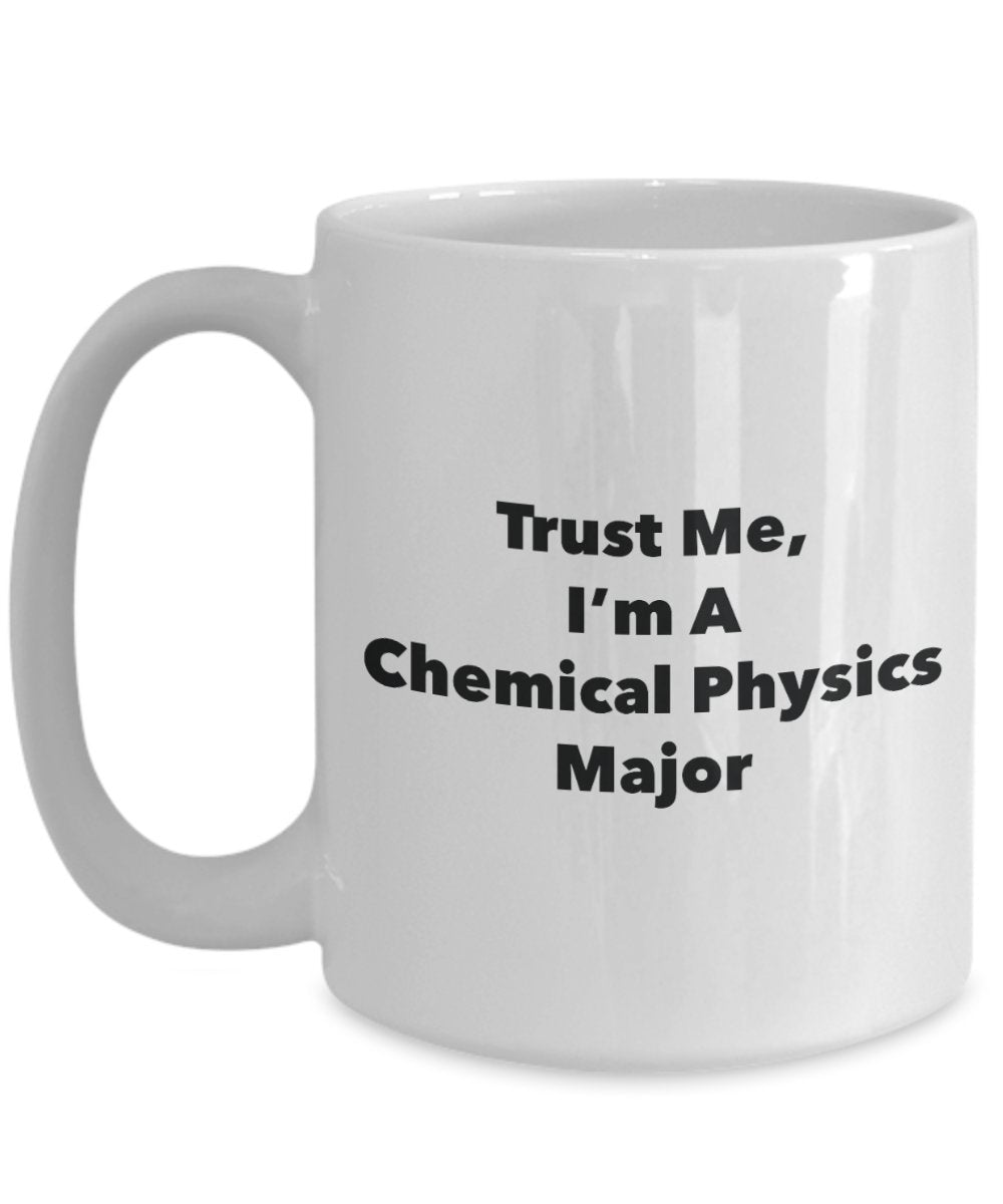 Trust Me, I'm A Chemical Physics Major Mug - Funny Tea Hot Cocoa Coffee Cup - Novelty Birthday Christmas Anniversary Gag Gifts Idea