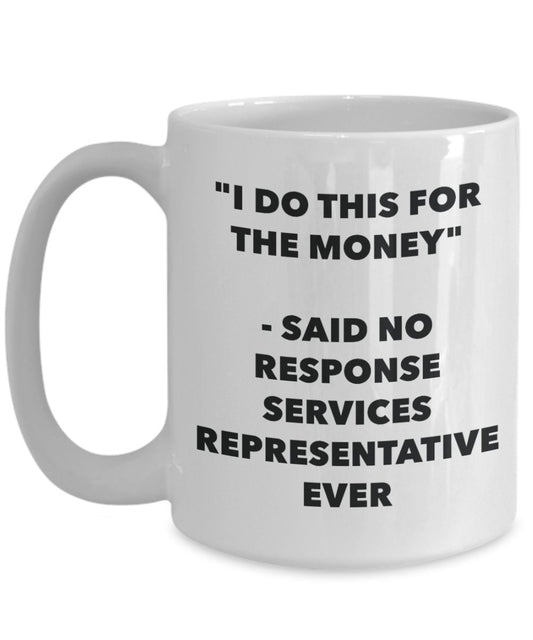 "I Do This for the Money" - Said No Response Services Representative Ever Mug - Funny Tea Hot Cocoa Coffee Cup - Novelty Birthday Christmas Anniversar