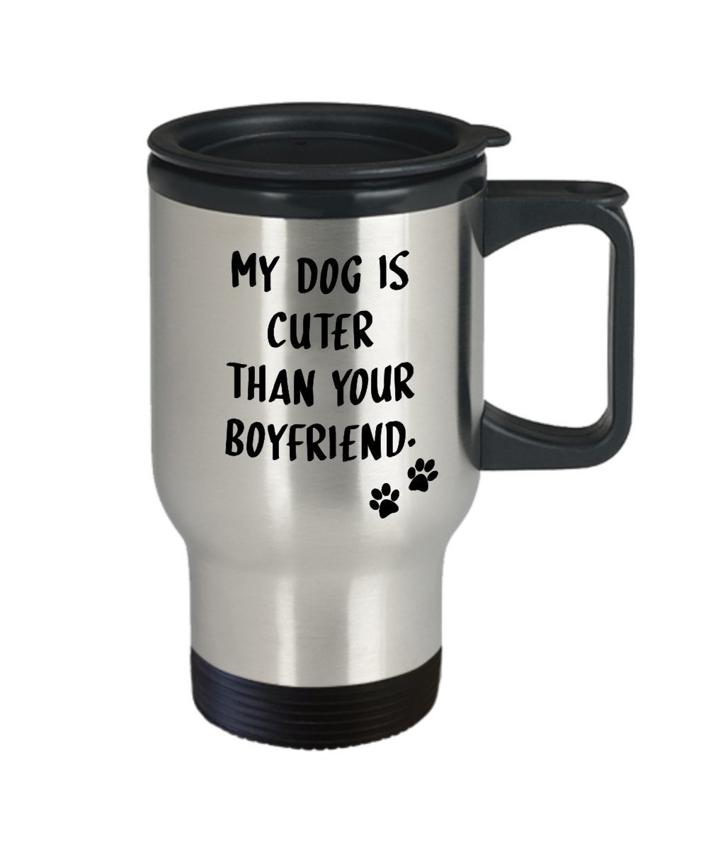 My Dog is Cuter Than Your Boyfriend Travel Mug - Funny Tea Hot Cocoa Coffee Cup - Novelty Birthday Christmas Anniversary Gag Gifts Idea