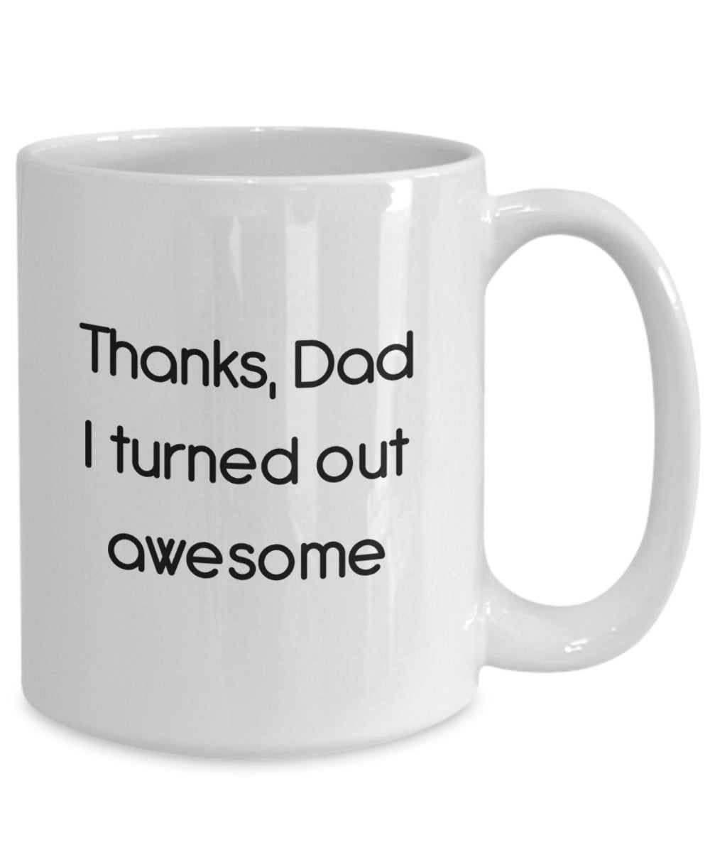 Thanks Dad I Turned Out Awesome Mug - Funny Tea Hot Cocoa Coffee Cup - Novelty Birthday Christmas Anniversary Gag Gifts Idea