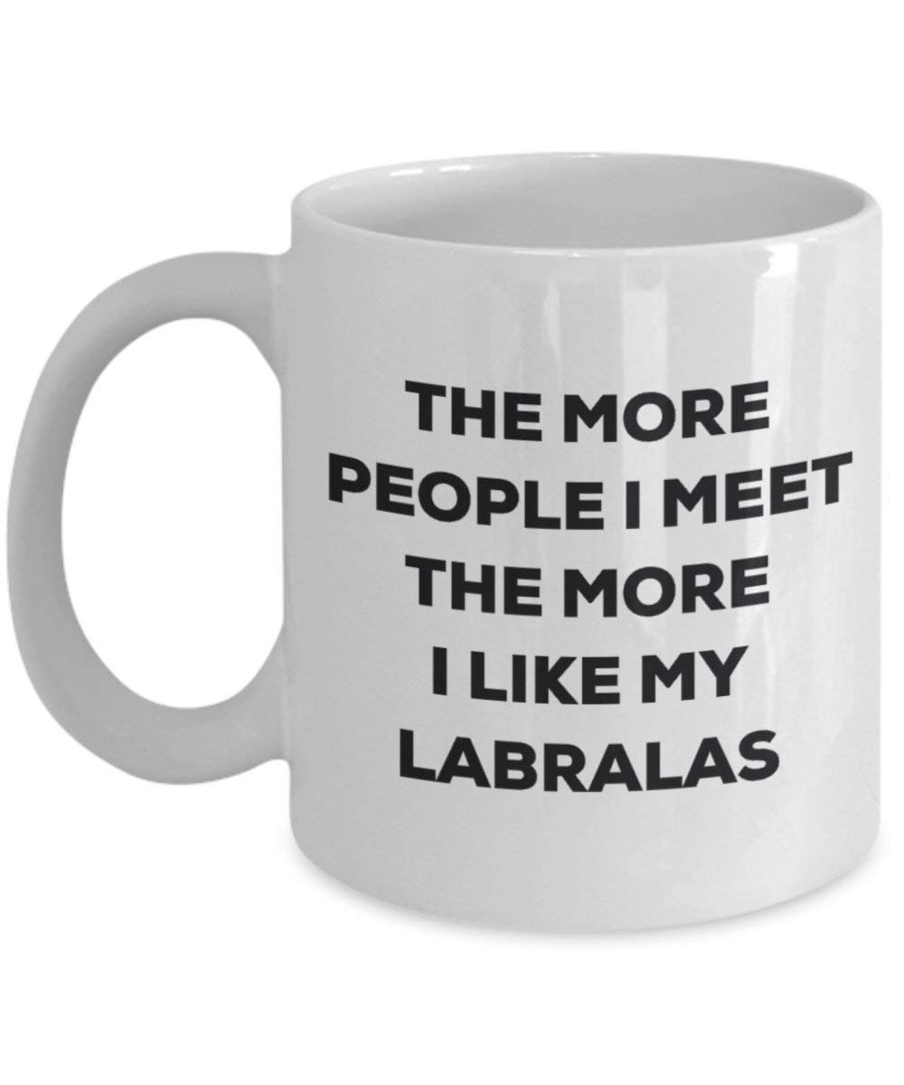 The more people I meet the more I like my Labralas Mug - Funny Coffee Cup - Christmas Dog Lover Cute Gag Gifts Idea