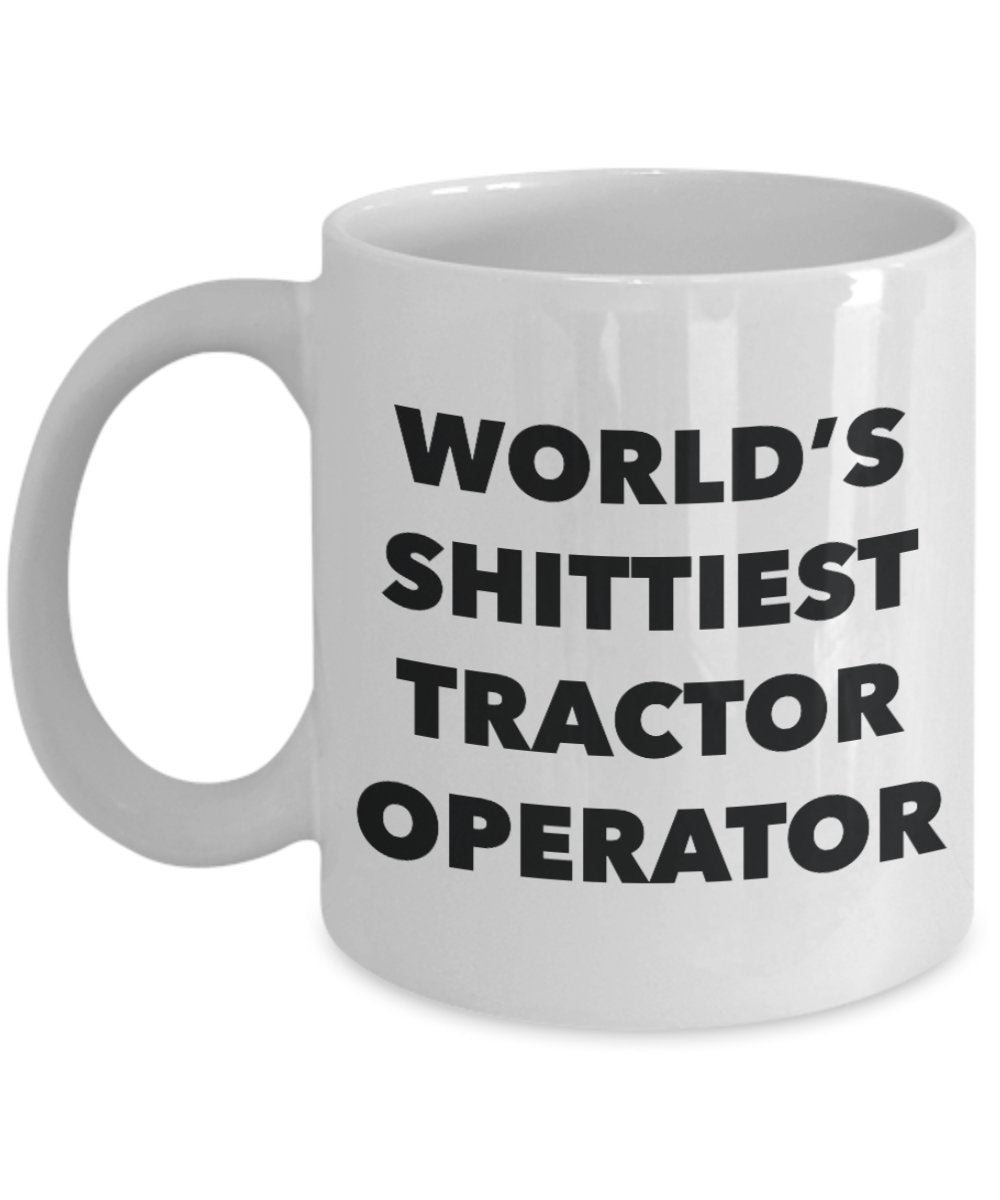 Tractor Operator Coffee Mug - World's Shittiest Tractor Operator - Gifts for Tractor Operator - Funny Novelty Birthday Present Idea