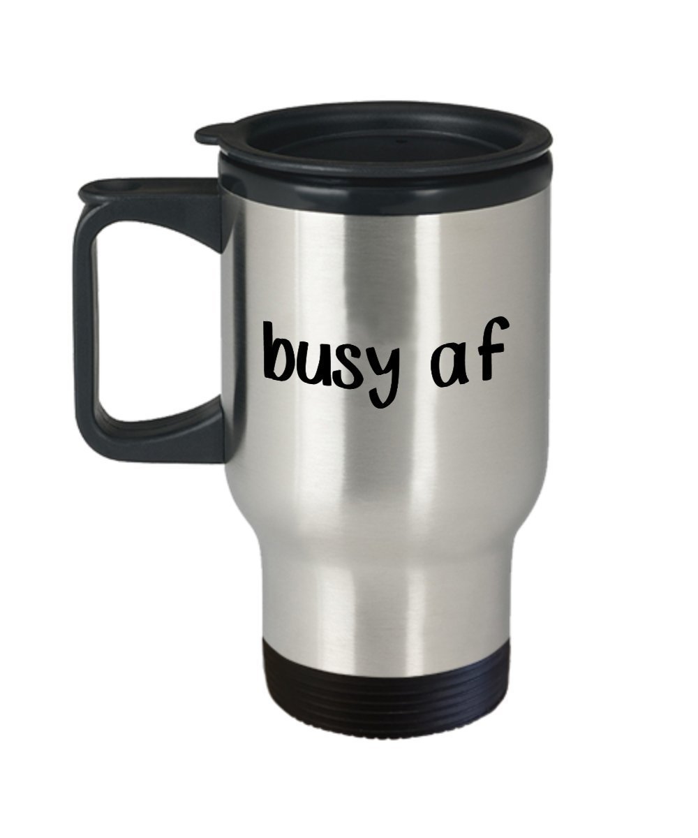 Busy af Travel Mug - Funny Tea Hot Cocoa Coffee Insulated Tumbler - Novelty Birthday Gift Idea
