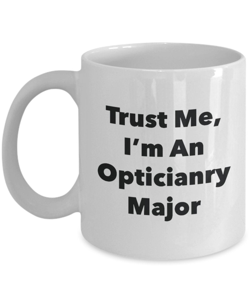 Trust Me, I'm An Opticianry Major Mug - Funny Tea Hot Cocoa Coffee Cup - Novelty Birthday Christmas Anniversary Gag Gifts Idea