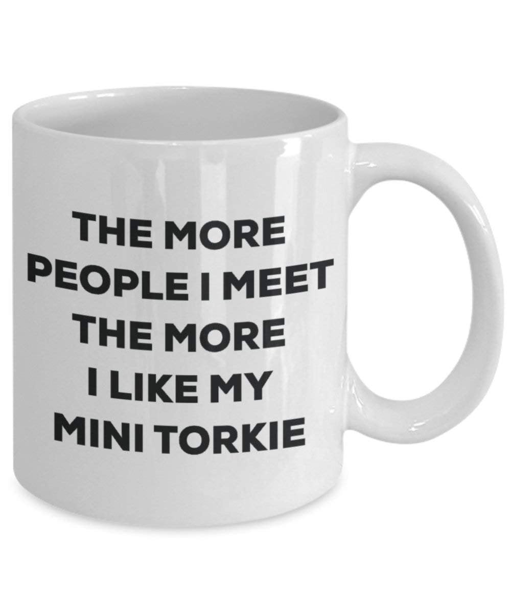 The more people I meet the more I like my Mini Torkie Mug - Funny Coffee Cup - Christmas Dog Lover Cute Gag Gifts Idea