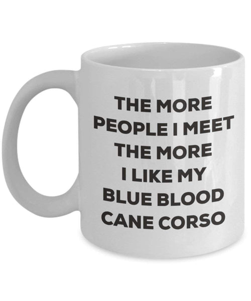 Le plus de personnes I Meet the More I Like My Blue Blood Cane Corso Mug de Noël – Funny Tasse à café – amateur de chien mignon Gag Gifts Idée 15oz blanc