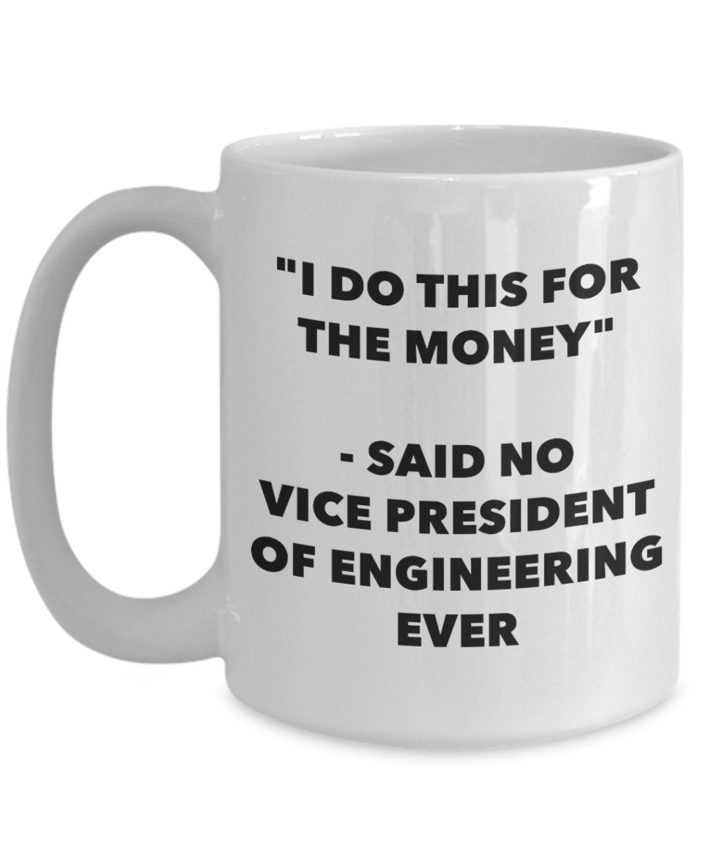 I Do This for the Money - Said No Vice President Of Engineering Ever Mug - Funny Tea Hot Cocoa Coffee Cup - Novelty Birthday Christmas Gag Gifts Ide