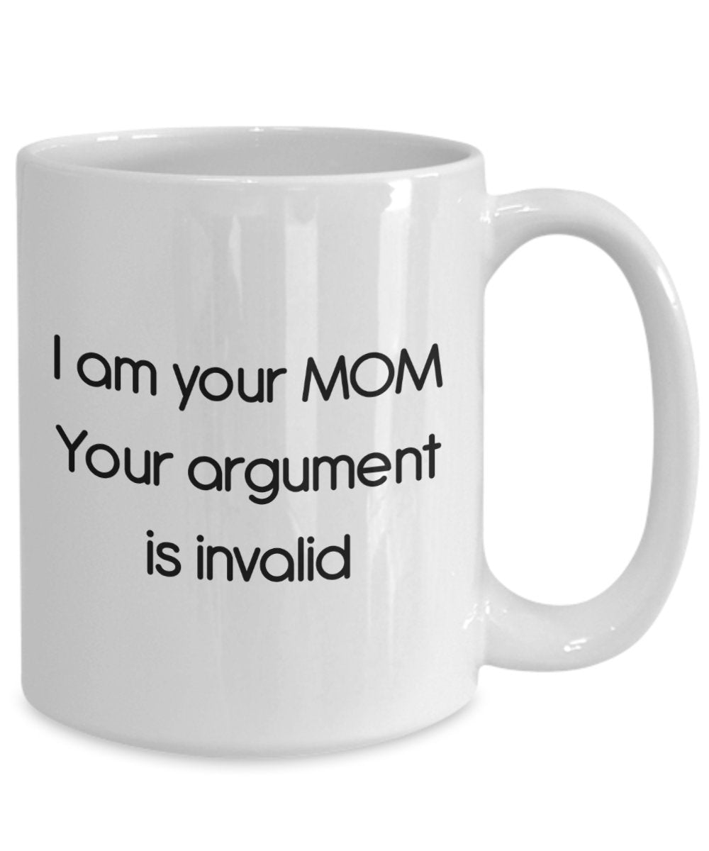 I Am Your Mom Your Argument Is Invalid Mug - Funny Tea Hot Cocoa Coffee Cup - Novelty Birthday Christmas Anniversary Gag Gifts Idea