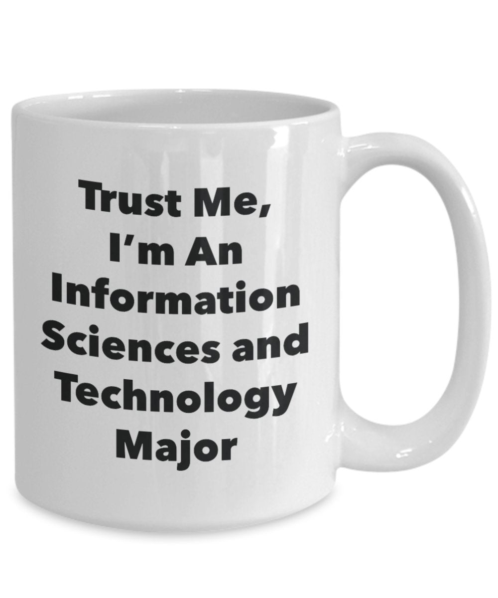 Trust Me, I'm An Information Sciences and Technology Major Mug - Funny Tea Hot Cocoa Coffee Cup - Novelty Birthday Christmas Anniversary Gag Gifts Ide