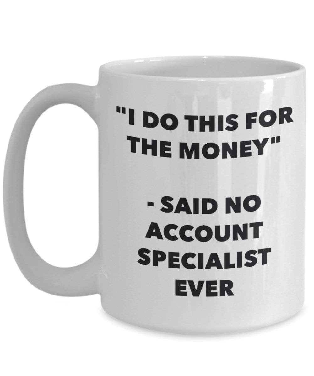 I Do diese Tasse für das Geld – Said No Account Specialist Ever – Funny Kaffeetasse – Neuheit Geburtstag Weihnachten Gag Geschenke Idee