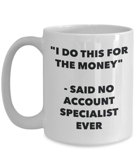 I Do diese Tasse für das Geld – Said No Account Specialist Ever – Funny Kaffeetasse – Neuheit Geburtstag Weihnachten Gag Geschenke Idee