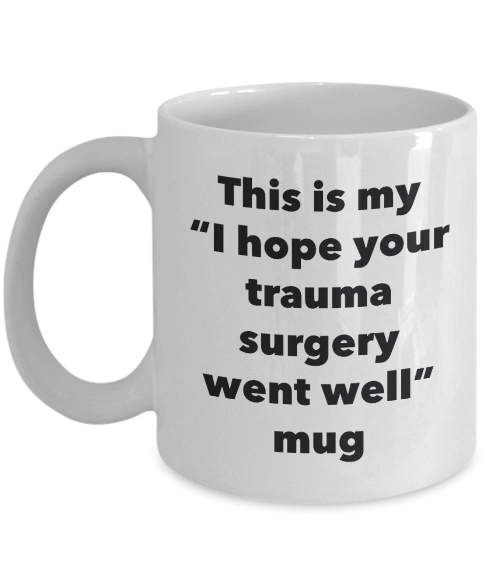 This is My "I Hope Your Trauma Surgery Went Well" Mug - Funny Tea Hot Cocoa Coffee Cup - Novelty Birthday Christmas Anniversary Gag Gifts Idea