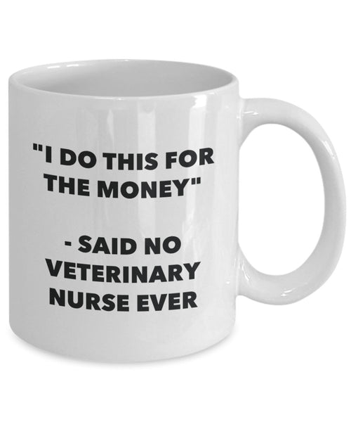 I Do This for the Money - Said No Veterinary Nurse Ever Mug - Funny Tea Hot Cocoa Coffee Cup - Novelty Birthday Christmas Gag Gifts Idea