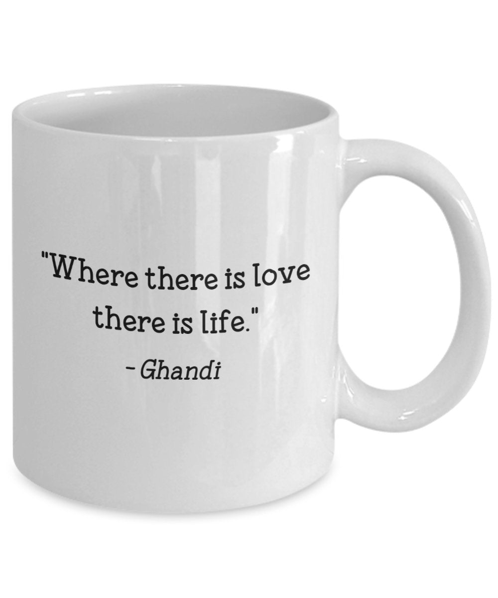 Ghandi Quote Mug - "Where there is love there is life." - Funny Tea Hot Cocoa Coffee Cup - Novelty Birthday Christmas Gag Gifts Idea