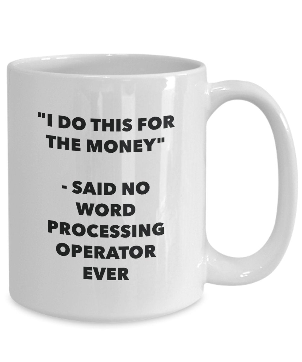 I Do This for the Money - Said No Word Processing Operator Ever Mug - Funny Tea Cocoa Coffee Cup - Birthday Christmas Gag Gifts Idea