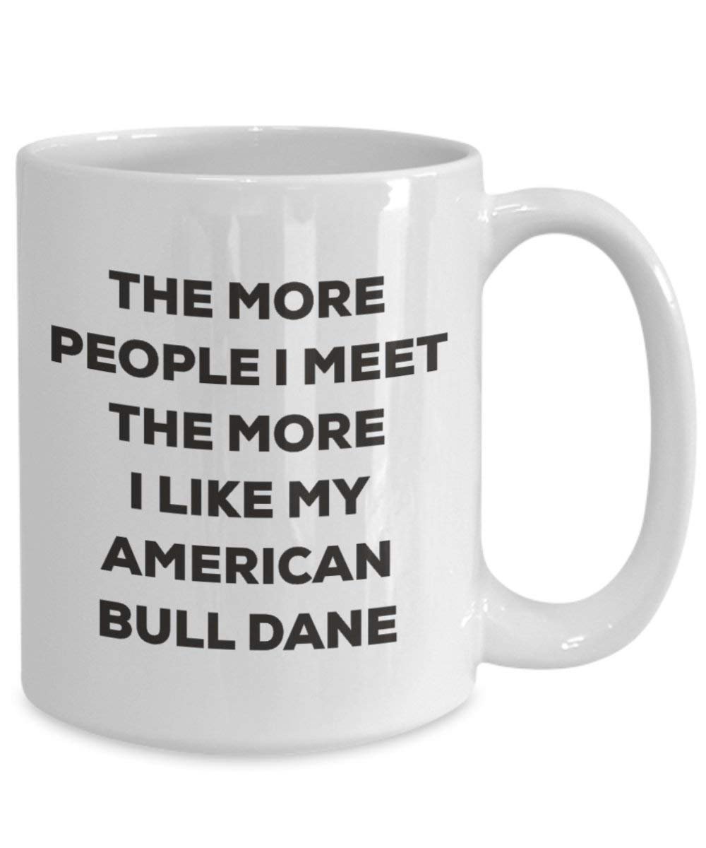 The more people I meet the more I like my American Bull Dane Mug - Funny Coffee Cup - Christmas Dog Lover Cute Gag Gifts Idea (15oz)
