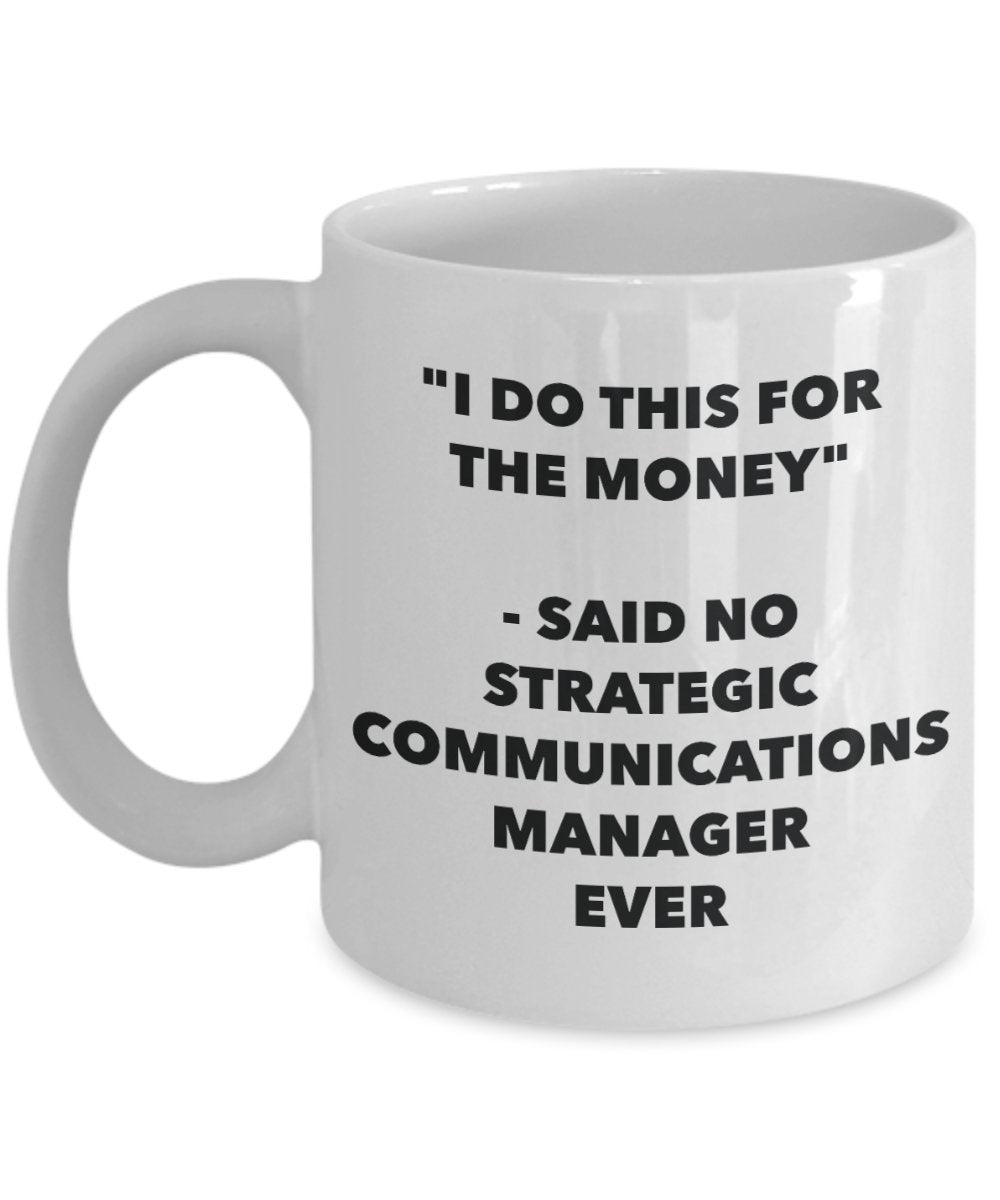 "I Do This for the Money" - Said No Strategic Communications Manager Ever Mug - Funny Tea Hot Cocoa Coffee Cup - Novelty Birthday Christmas Anniversar