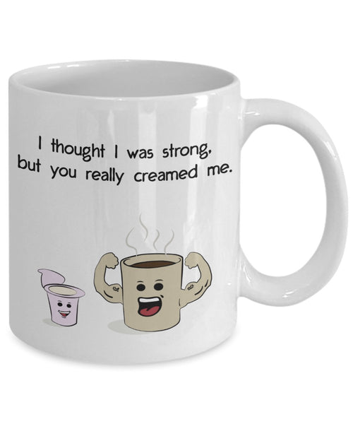 I thought I was strong but you really creamed me Mugs- Strong Independent Woman mug - Funny Coffee Cup - Birthday gag gift basket