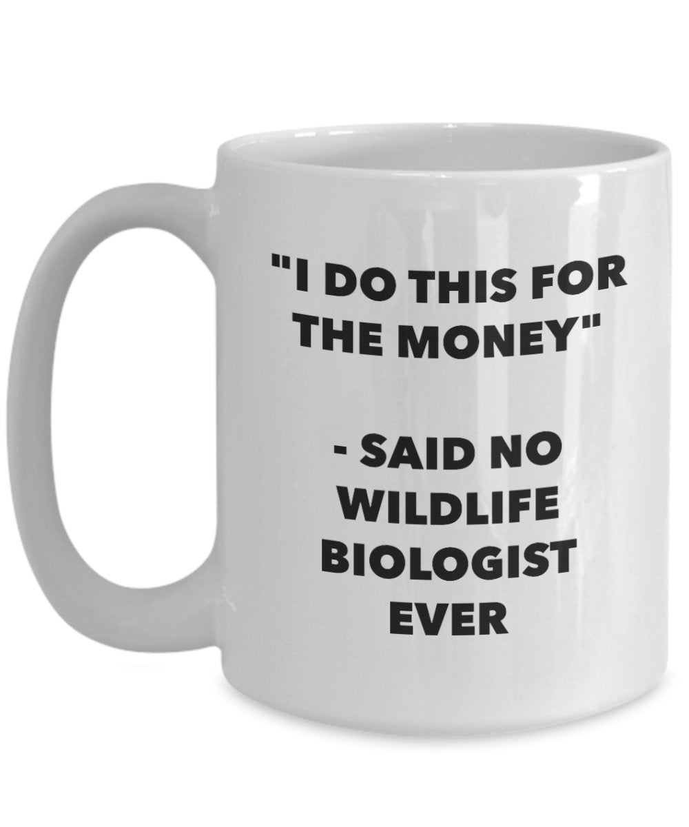 I Do This for the Money - Said No Wildlife Biologist Ever Mug - Funny Tea Cocoa Coffee Cup - Birthday Christmas Gag Gifts Idea