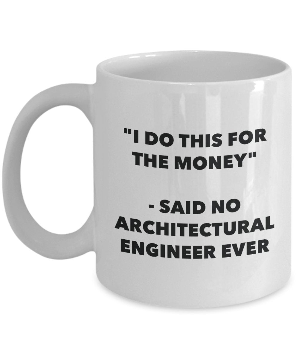 "I Do This for the Money" - Said No Architectural Engineer Ever Mug - Funny Tea Hot Cocoa Coffee Cup - Novelty Birthday Christmas Anniversary Gag Gift