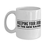 Keeping Your Job is the New Raise Coffee Mug - Funny Ceramic Mug - Unique Gifts Idea