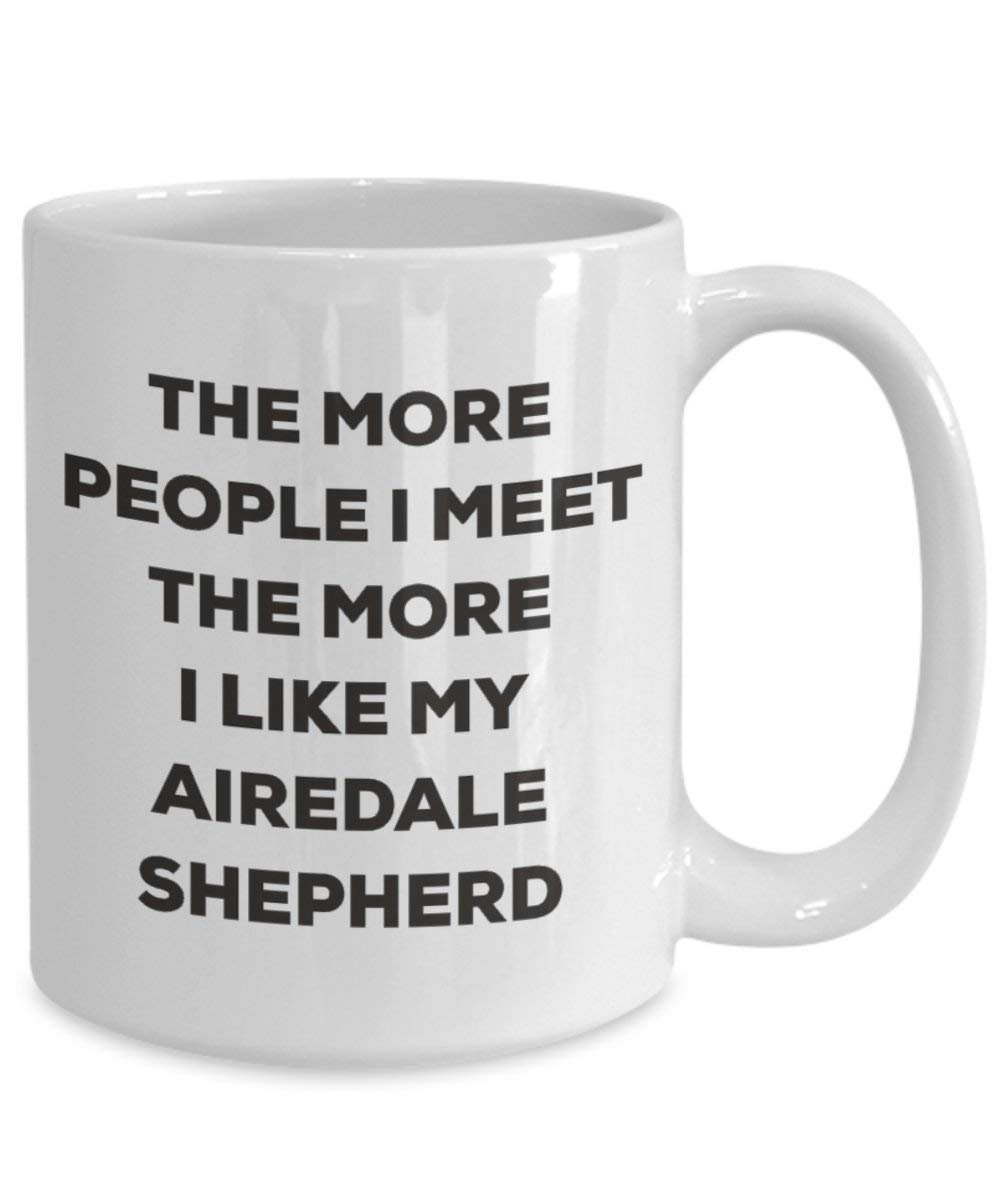 The more people I meet the more I like my Airedale Shepherd Mug - Funny Coffee Cup - Christmas Dog Lover Cute Gag Gifts Idea (11oz)