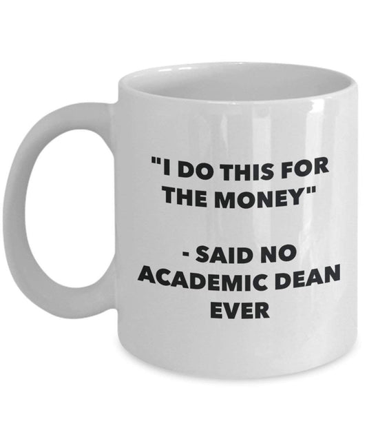 I Do diese Tasse für das Geld – Said No Akademischer Dean Ever – Funny Kaffeetasse – Neuheit Geburtstag Weihnachten Gag Geschenke Idee
