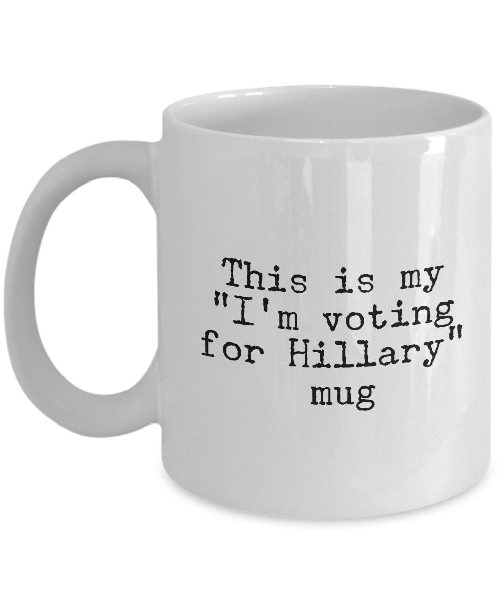 Funny Hillary Clinton Support Mug - This is My- I'm Voting For Hillary Mug - Unique Gifts Idea