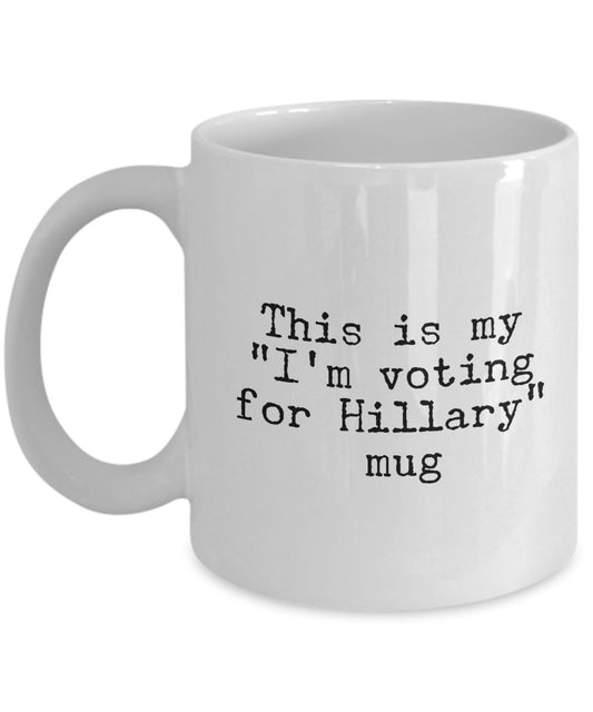 Funny Hillary Clinton Support Mug - This is My- I'm Voting For Hillary Mug - Unique Gifts Idea