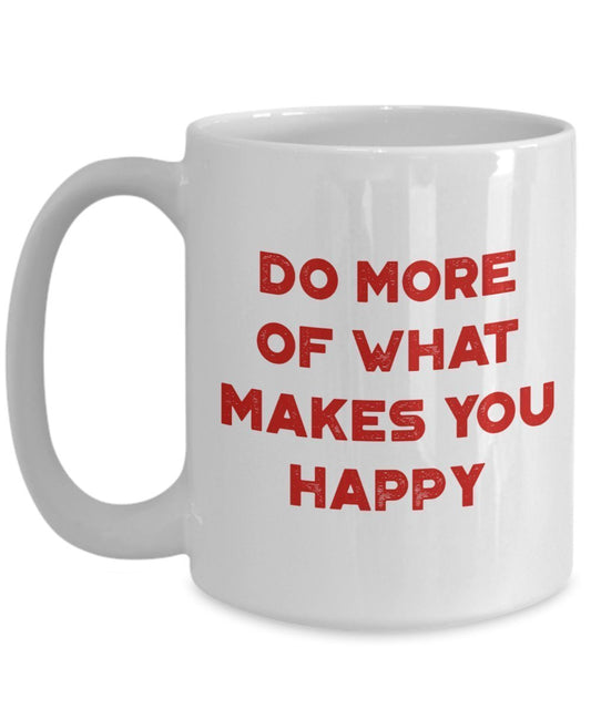 Do More of What Makes You Happy Mug - Funny Tea Hot Cocoa Coffee Cup - Novelty Birthday Christmas Anniversary Gag Gifts Idea
