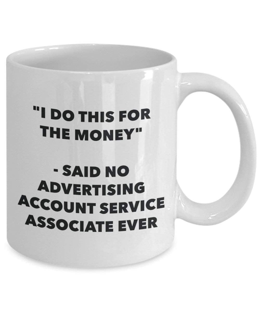 I Do This for the Money - Said No Advertising Account Service Associate Ever Mug - Funny Coffee Cup - Novelty Birthday Christmas Gag Gifts Idea