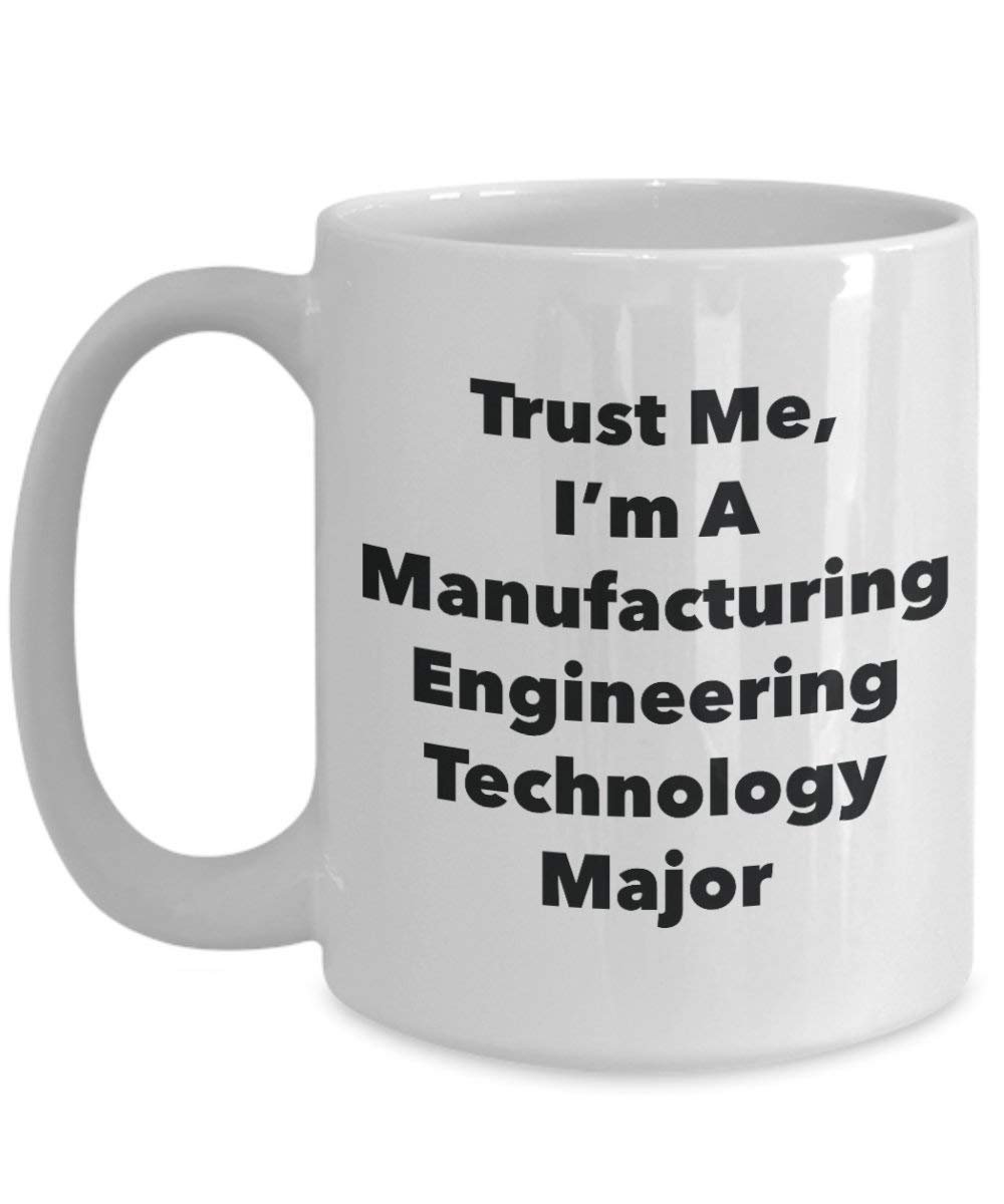 Trust Me, I'm A Manufacturing Engineering Technology Major Mug - Funny Coffee Cup - Cute Graduation Gag Gifts Ideas for Friends and Classmates (11oz)