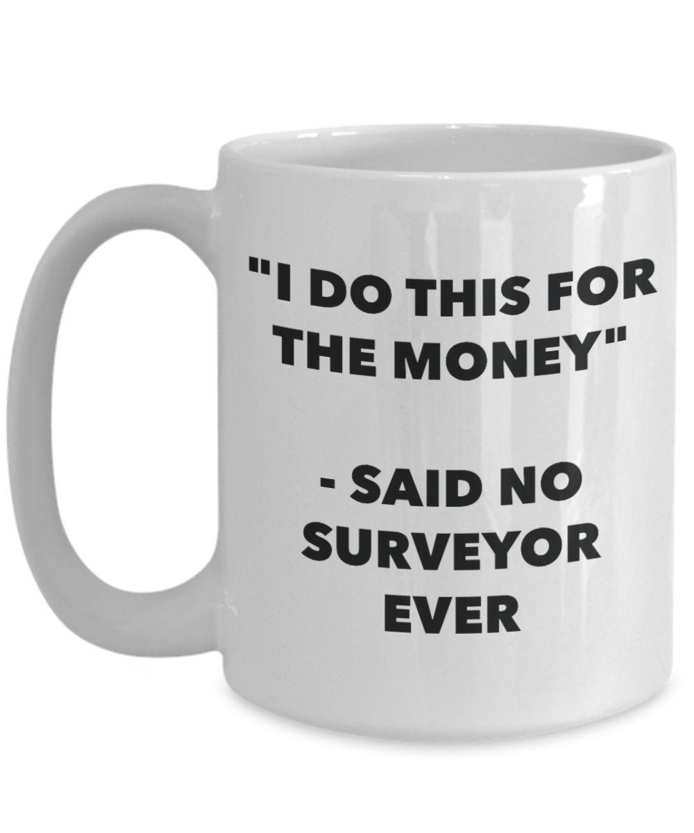 "I Do This for the Money" - Said No Surveyor Ever Mug - Funny Tea Hot Cocoa Coffee Cup - Novelty Birthday Christmas Anniversary Gag Gifts Idea