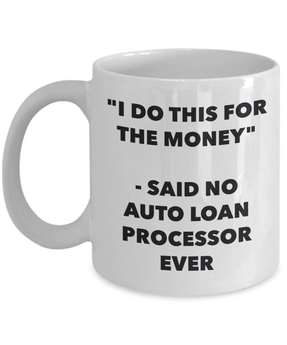 I Do dieser für das Geld – Said No Auto Loan Prozessor Ever Mug – Lustige Kaffeetasse – Neuheit Geburtstag Weihnachten Gag Geschenke Idee