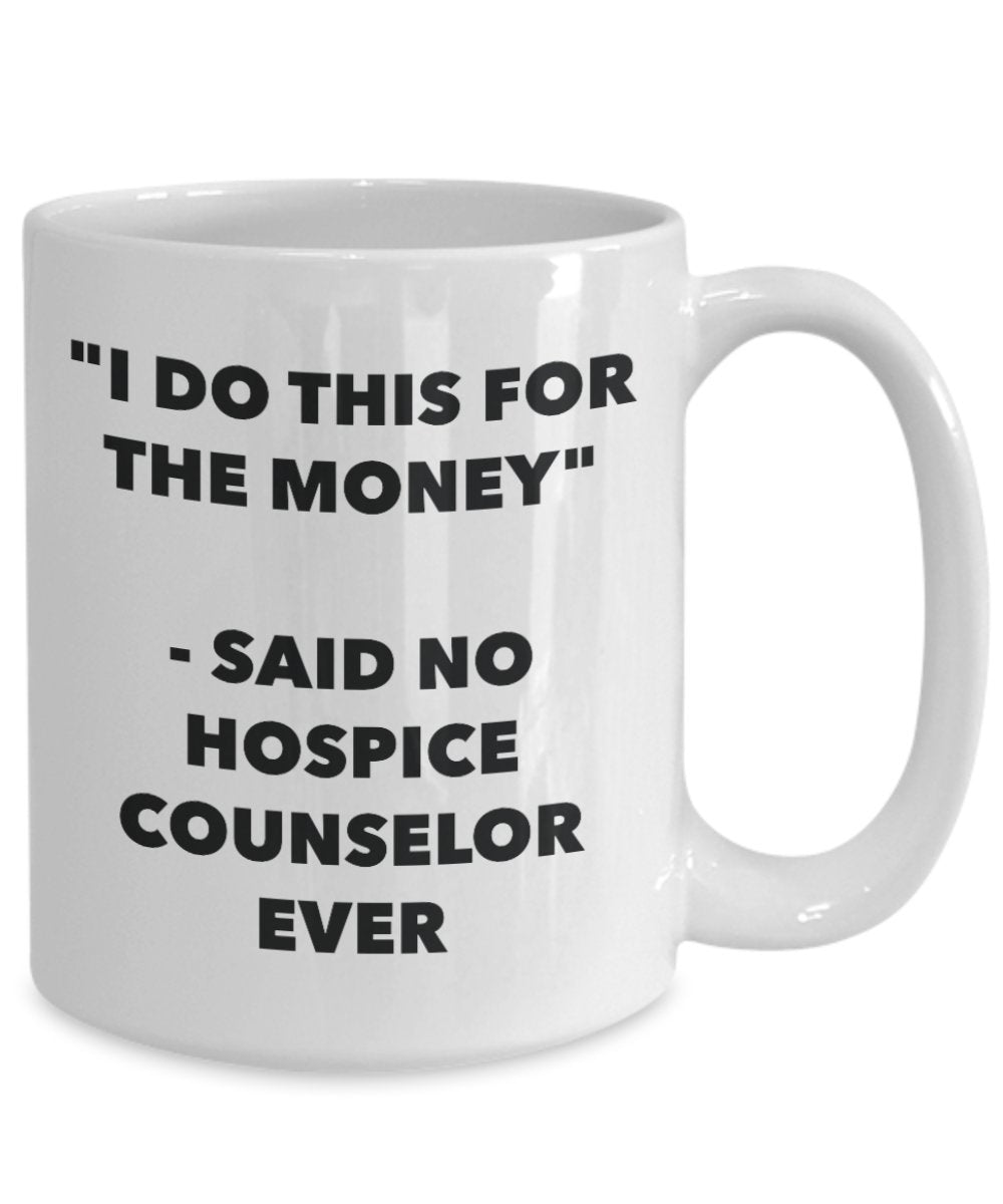 "I Do This for the Money" - Said No Hospice Counselor Ever Mug - Funny Tea Hot Cocoa Coffee Cup - Novelty Birthday Christmas Anniversary Gag Gifts Ide