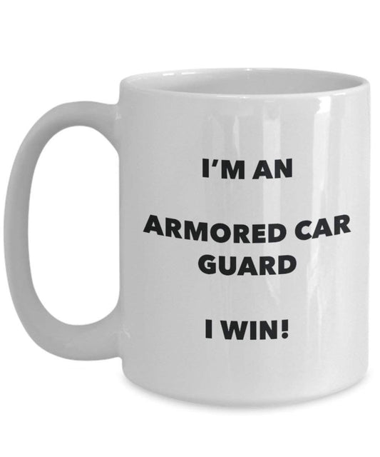 Armored Car Guard Mug - I'm an Armored Car Guard I win! - Funny Coffee Cup - Novelty Birthday Christmas Gag Gifts Idea