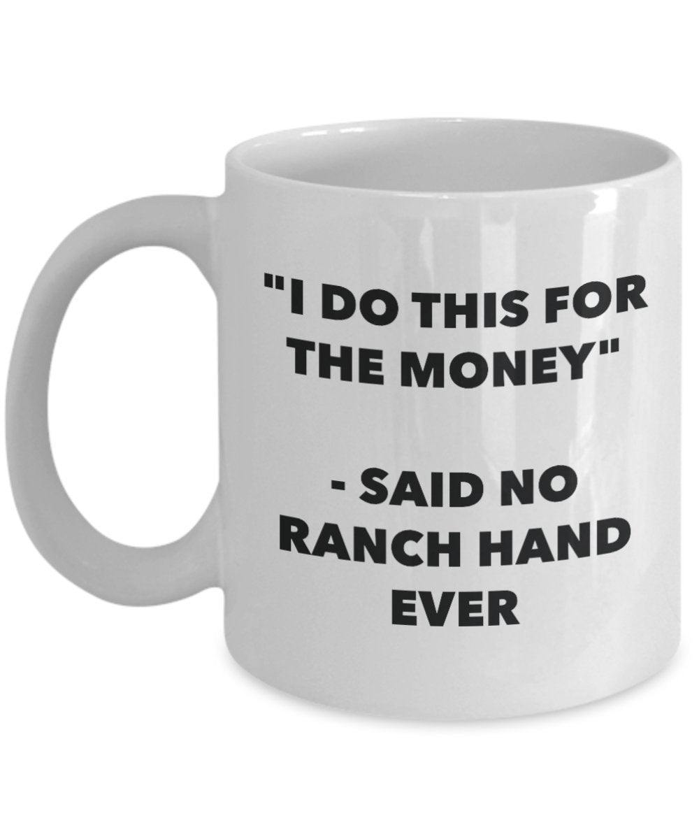 "I Do This for the Money" - Said No Ranch Hand Ever Mug - Funny Tea Hot Cocoa Coffee Cup - Novelty Birthday Christmas Anniversary Gag Gifts Idea