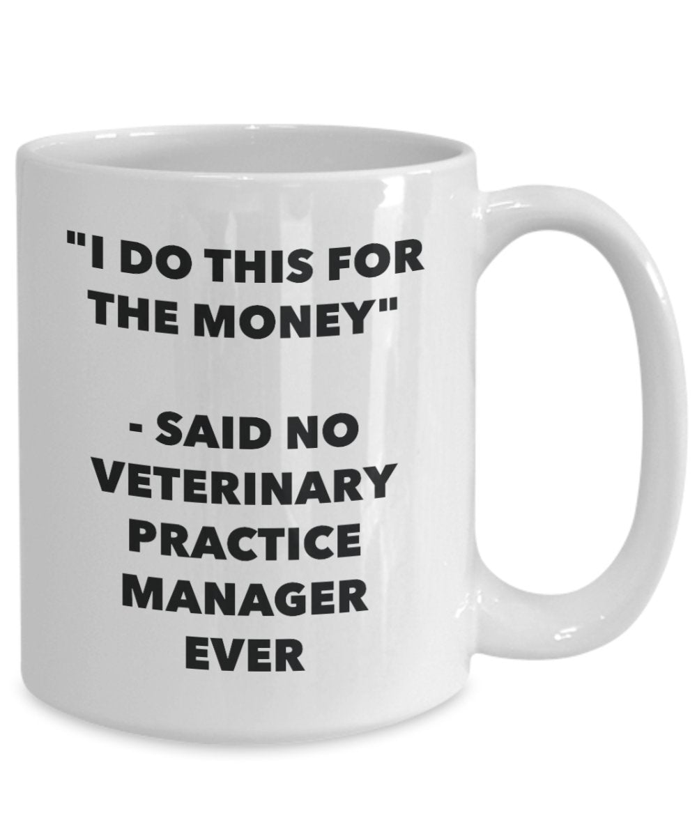 I Do This for the Money - Said No Veterinary Practice Manager Ever Mug - Funny Tea Hot Cocoa Coffee Cup - Novelty Birthday Christmas Gag Gifts Idea