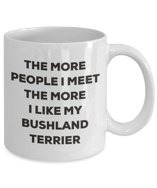 The More People I Meet The More I Like My Bushland Terrier Mug - Funny Coffee Cup - Christmas Dog Lover Cute Gag Gifts Idea