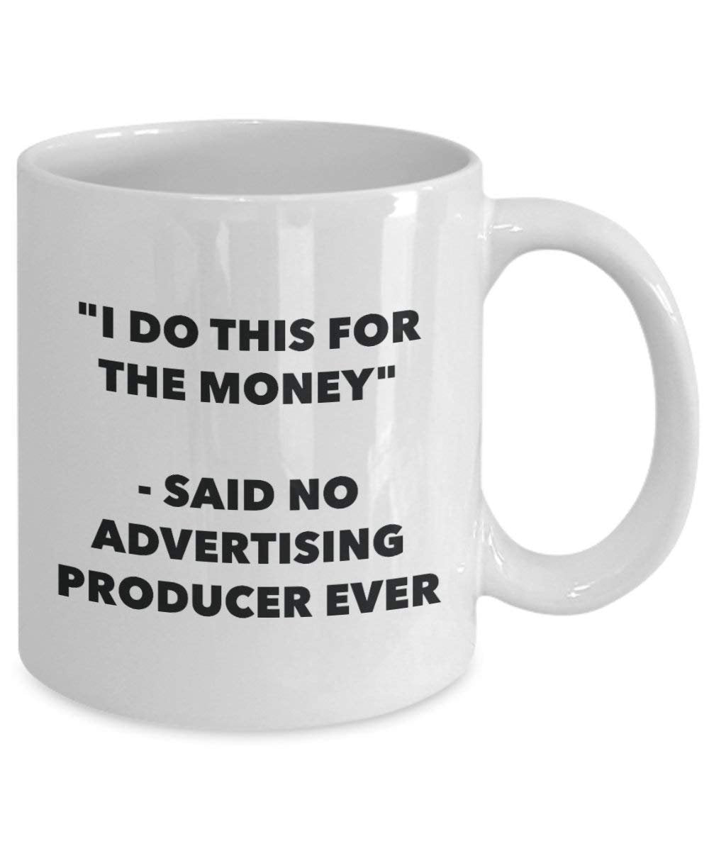 I Do This for the Money - Said No Advertising Producer Ever Mug - Funny Coffee Cup - Novelty Birthday Christmas Gag Gifts Idea