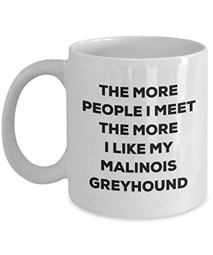 The More People I Meet The More I Like My Malinois Greyhound Mug - Funny Coffee Cup - Christmas Dog Lover Cute Gag Gifts Idea