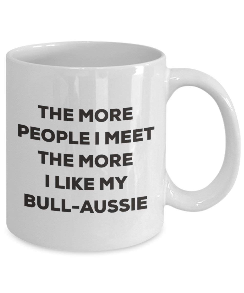 The More People I Meet The More I Like My Bull-Aussie Mug - Funny Coffee Cup - Christmas Dog Lover Cute Gag Gifts Idea