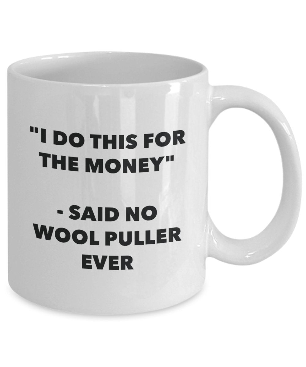 I Do This for the Money - Said No Wool Puller Ever Mug - Funny Tea Cocoa Coffee Cup - Birthday Christmas Gag Gifts Idea