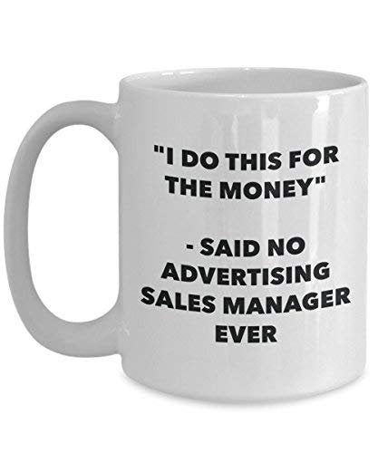 I Do This for The Money - Said No Advertising Sales Manager Ever Mug - Funny Coffee Cup - Novelty Birthday Christmas Gag Gifts Idea