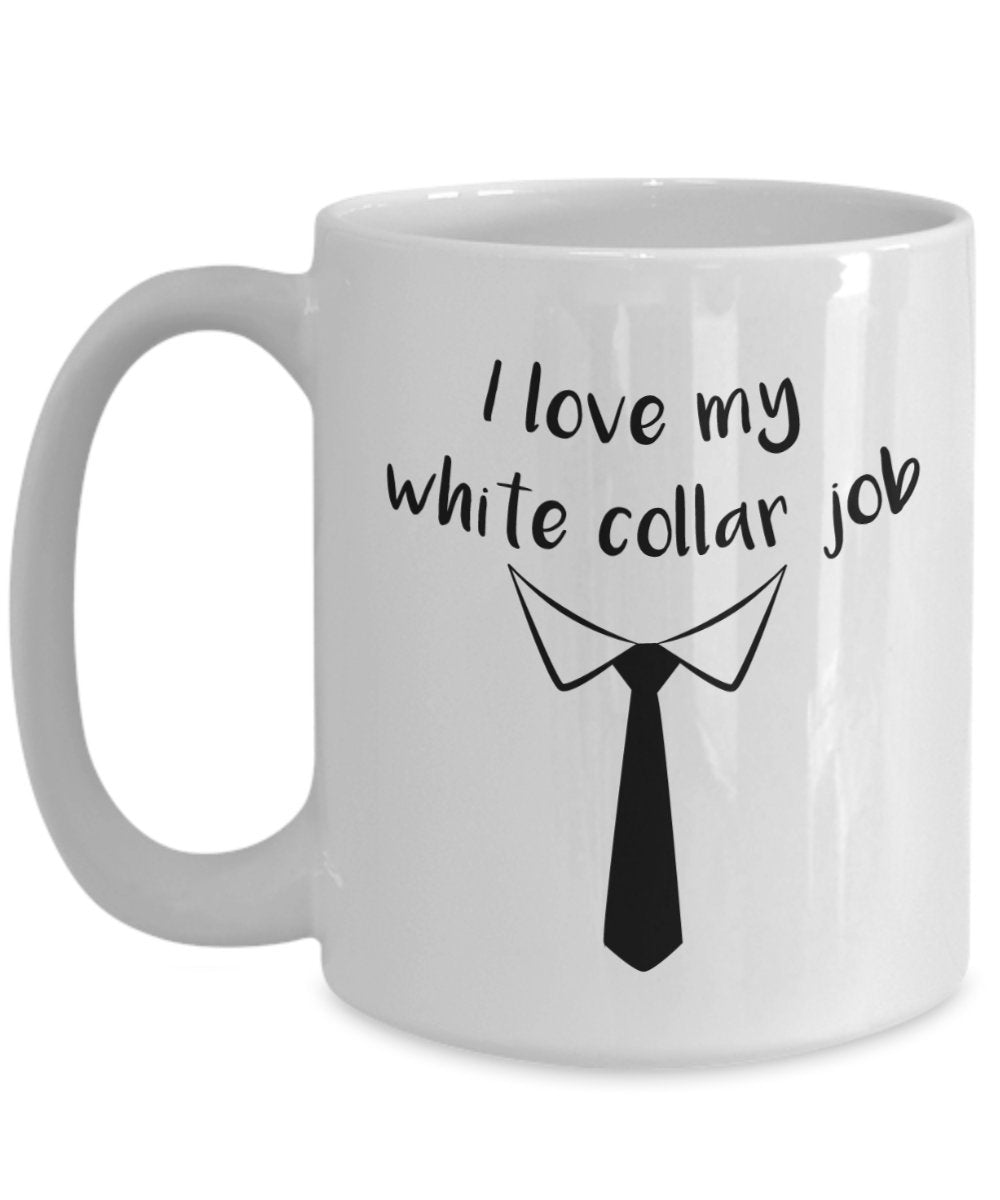 I Love My White Collar Job Mug - Funny Tea Hot Cocoa Coffee Cup - Novelty Birthday Christmas Anniversary Gag Gifts Idea