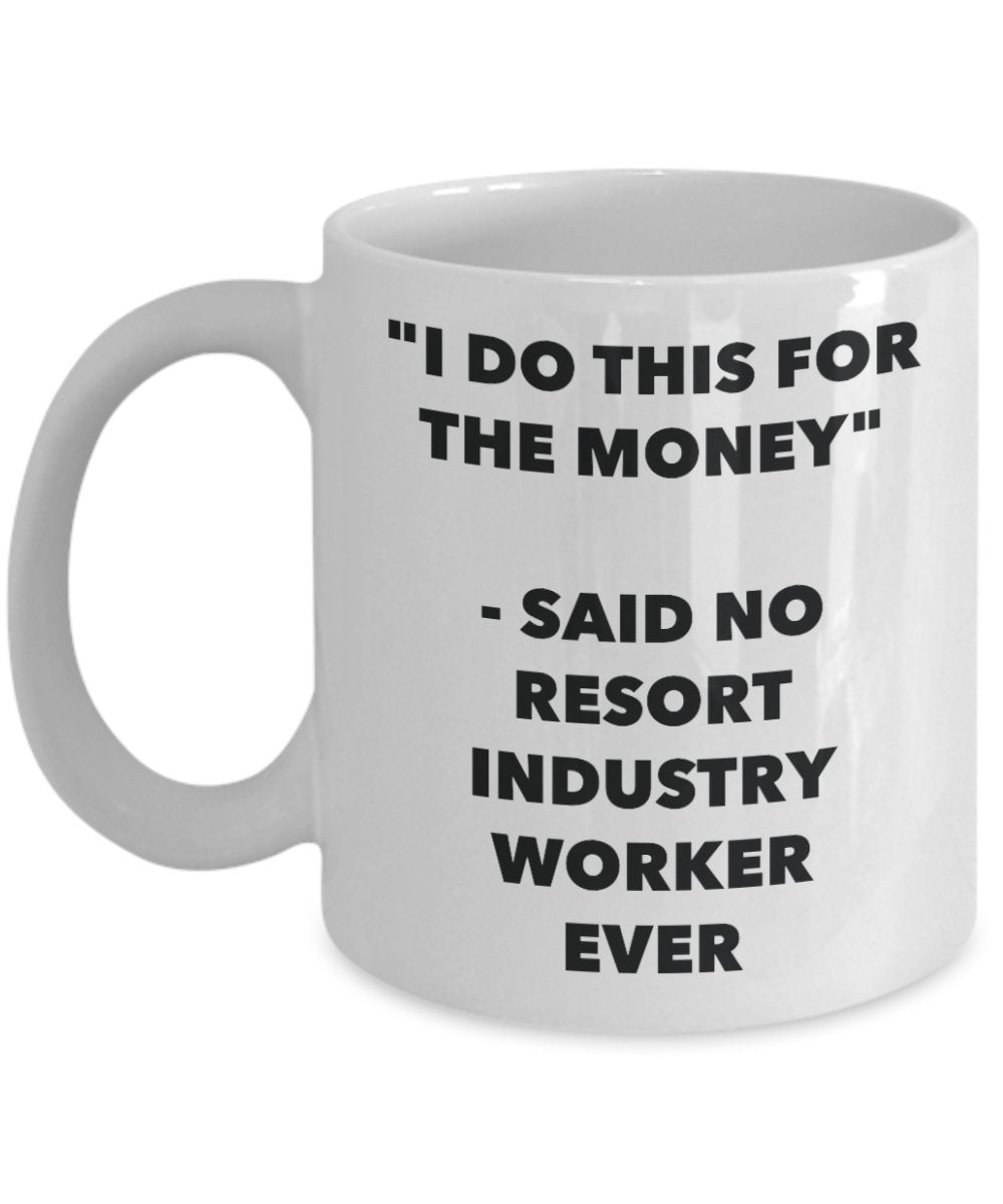 "I Do This for the Money" - Said No Resort Industry Worker Ever Mug - Funny Tea Hot Cocoa Coffee Cup - Novelty Birthday Christmas Anniversary Gag Gift