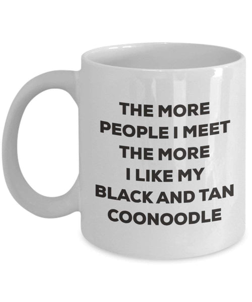 The more people I meet the more I like my Black And Tan Coonoodle Mug - Funny Coffee Cup - Christmas Dog Lover Cute Gag Gifts Idea